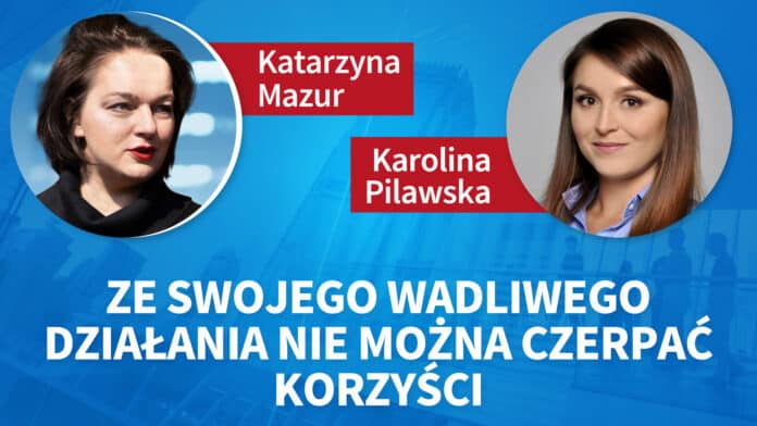 Ze swojego wadliwego działania nie można czerpać korzyści. Karolina Pilawska, Katarzyna Mazur