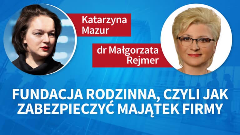Fundacja rodzinna, czyli jak zabezpieczyć majątek firmy. Małgorzata Rejmer, Katarzyna Mazur