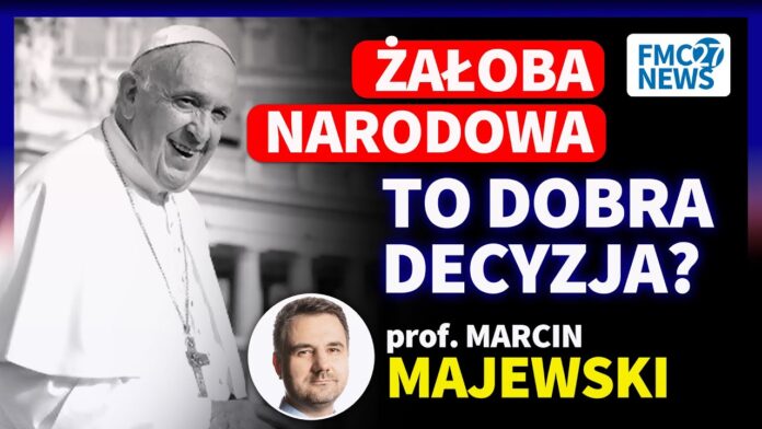 ŻAŁOBA NARODOWA PO ŚMIERCI PAPIEŻA. CZY TO WŁAŚCIWA DECYZJA? PROF. MARCIN MAJEWSKI